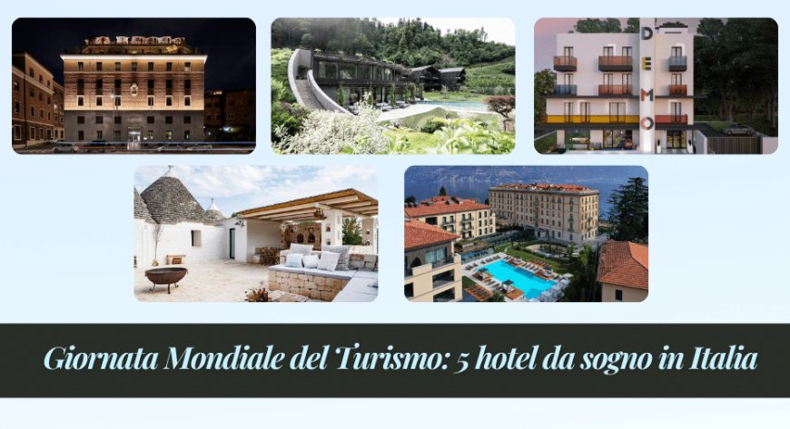 Giornata Mondiale del Turismo: 5 hotel da sogno in Italia