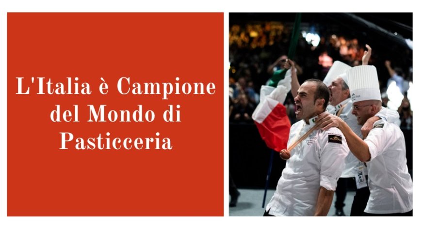 L'Italia è Campione del Mondo di Pasticceria