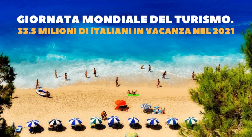 Giornata mondiale del turismo. 33.5 milioni di italiani in vacanza nel 2021