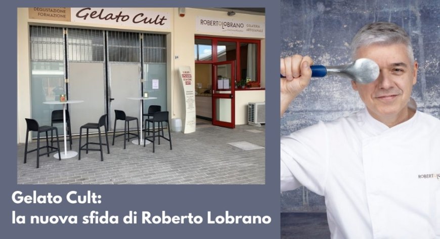 Gelato Cult: la nuova sfida di Roberto Lobrano
