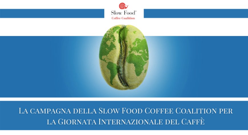 La campagna della Slow Food Coffee Coalition per la Giornata Internazionale del Caffè