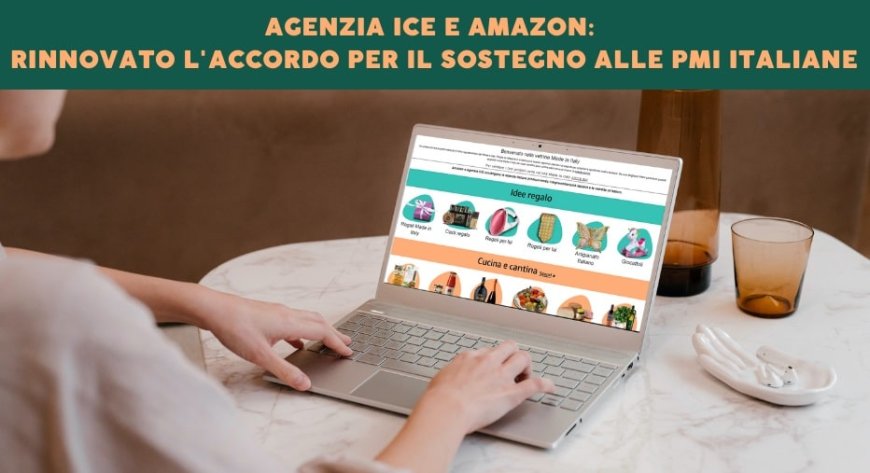 Agenzia ICE e Amazon: rinnovato l'accordo per il sostegno alle PMI italiane
