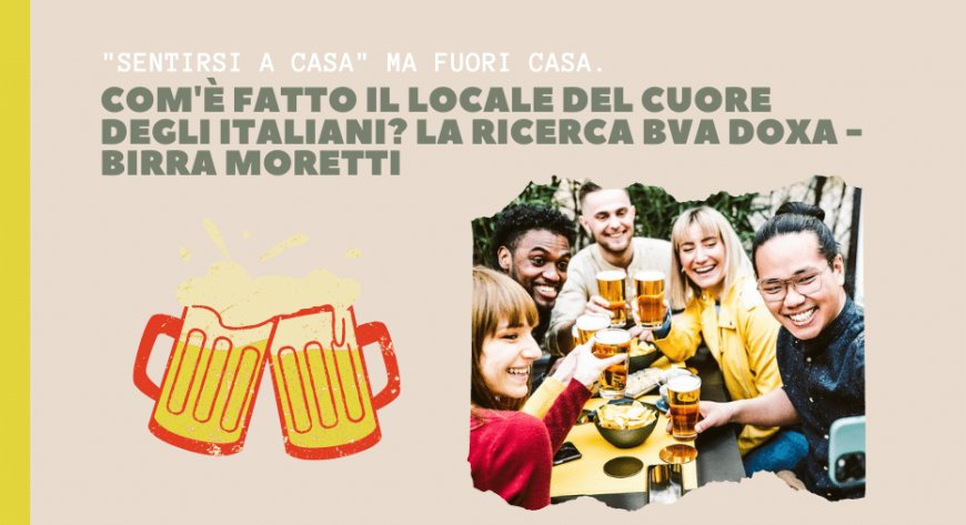 "Sentirsi a casa" ma fuori casa. Com'è fatto il locale del cuore degli italiani? La ricerca BVA Doxa - Birra Moretti