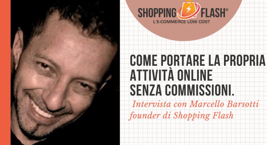 Come portare la propria attività online senza commissioni. Intervista con Marcello Barsotti founder di Shopping Flash