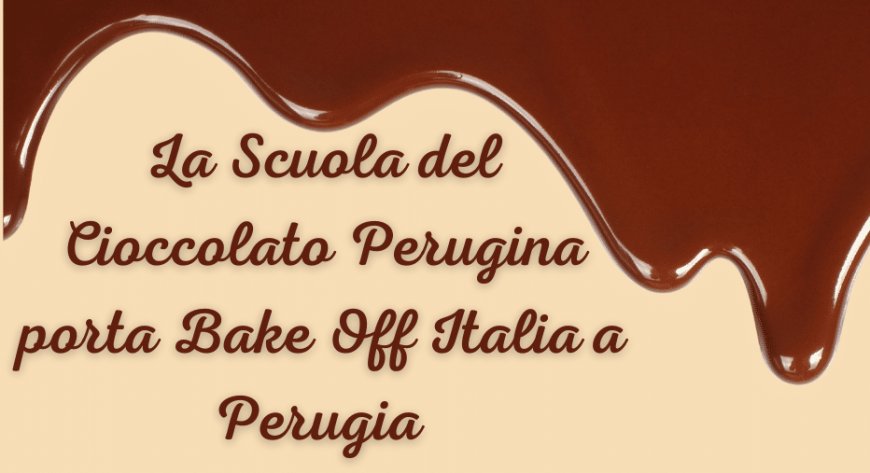 La Scuola del Cioccolato Perugina porta Bake Off Italia a Perugia