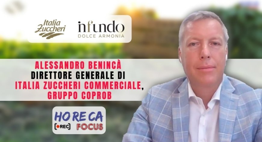 Horeca Focus. Intervista con Alessandro Benincà, direttore generale di Italia Zuccheri Commerciale, Gruppo COPROB