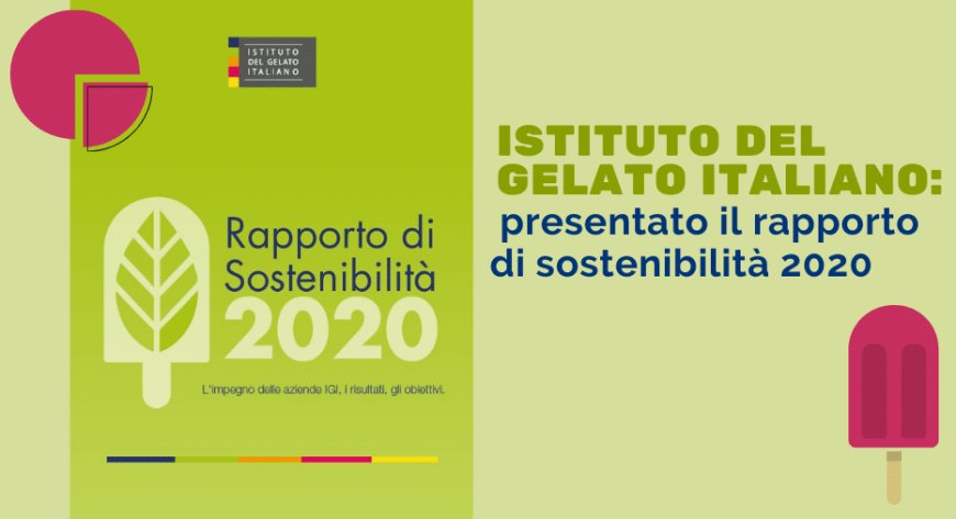 Istituto del Gelato Italiano: presentato il rapporto di sostenibilità 2020