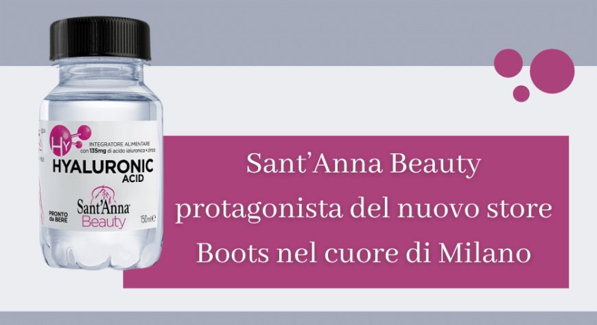 Sant’Anna Beauty protagonista del nuovo store Boots nel cuore di Milano