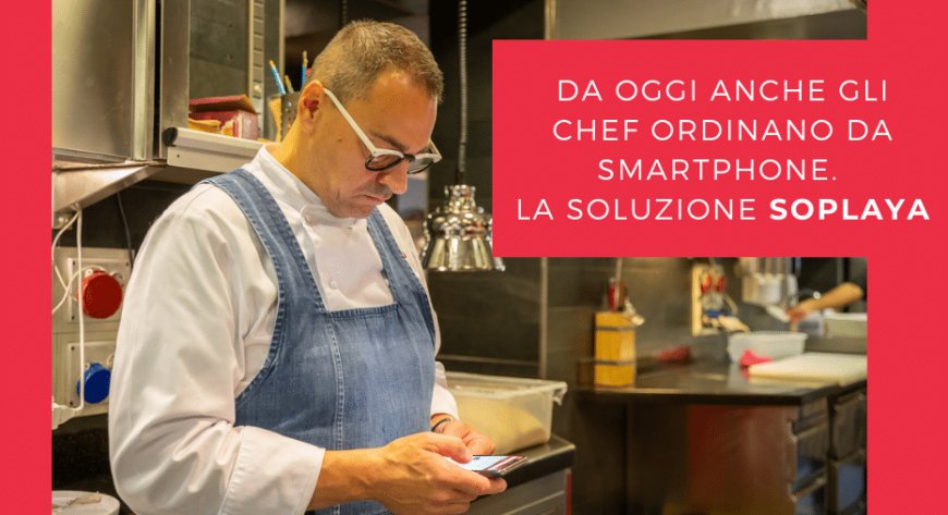 Da oggi anche gli chef ordinano da smartphone. La soluzione Soplaya