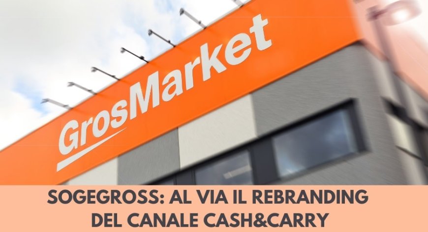 Sogegross: al via il rebranding del canale Cash&Carry