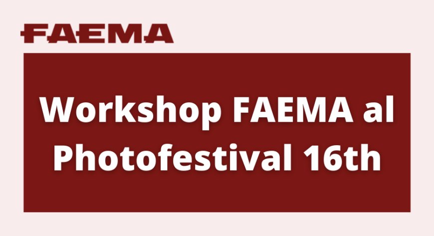 Workshop FAEMA al Photofestival 16th