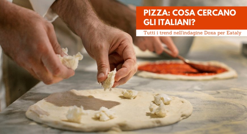 Pizza: cosa cercano gli italiani? Tutti i trend nell'indagine Doxa per Eataly