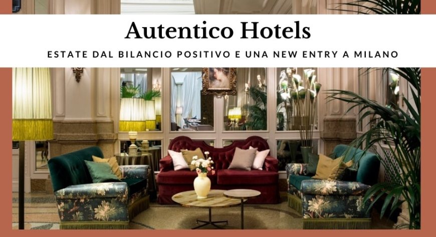 Autentico Hotels: estate dal bilancio positivo e una new entry a Milano