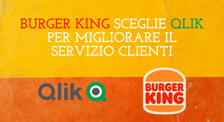 Burger King sceglie Qlik per migliorare  il servizio clienti