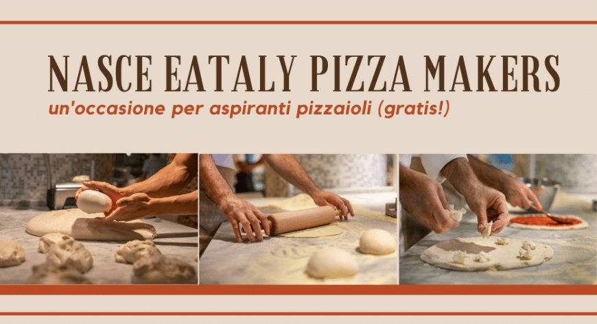 Nasce Eataly Pizza Makers, un'occasione per aspiranti pizzaioli (gratis!)