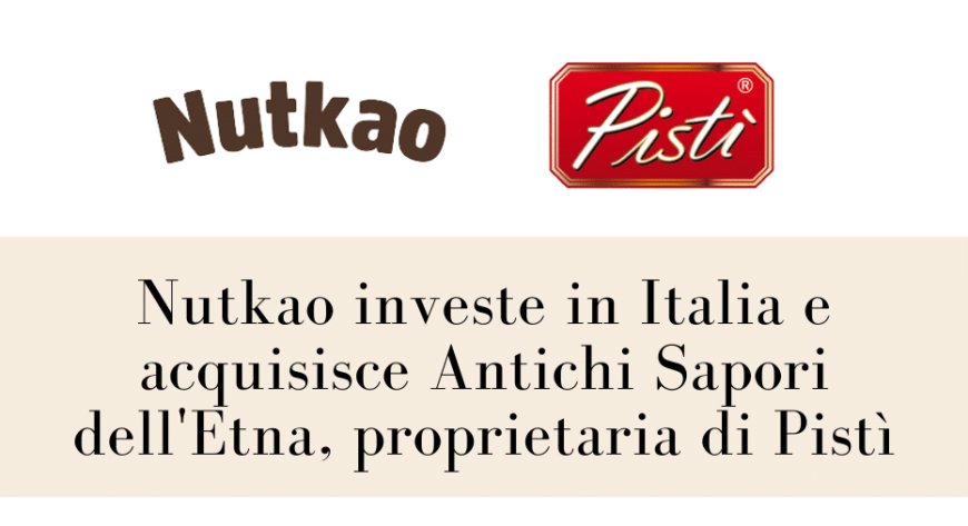 Nutkao investe in Italia e acquisisce Antichi Sapori dell'Etna, proprietaria di Pistì