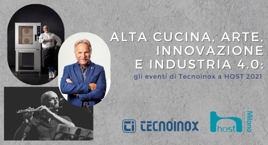 Alta cucina, arte, innovazione e Industria 4.0: gli eventi di Tecnoinox a HOST 2021
