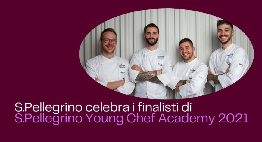 S.Pellegrino celebra i finalisti di S.Pellegrino Young Chef Academy 2021