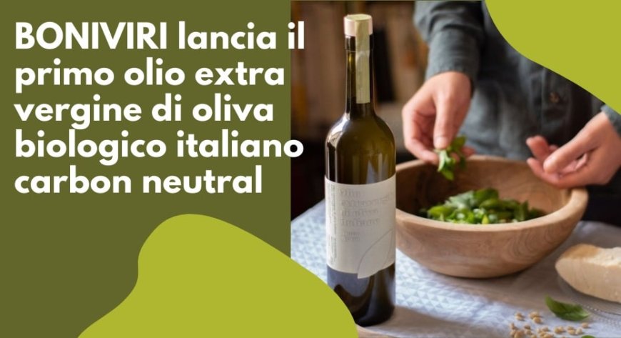 BONIVIRI lancia il primo olio extra vergine di oliva biologico italiano carbon neutral