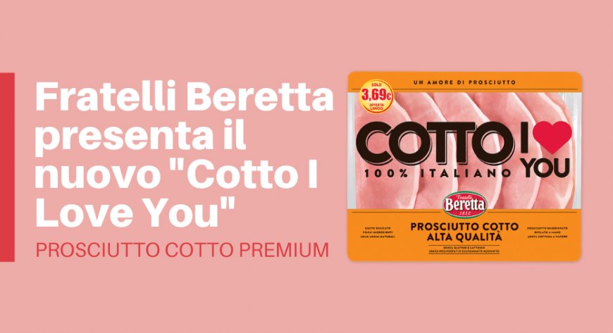 Fratelli Beretta presenta il nuovo "Cotto I Love You", prosciutto cotto premium
