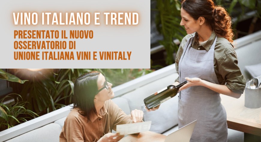 Vino italiano e trend. Presentato il nuovo Osservatorio di Unione Italiana Vini e Vinitaly