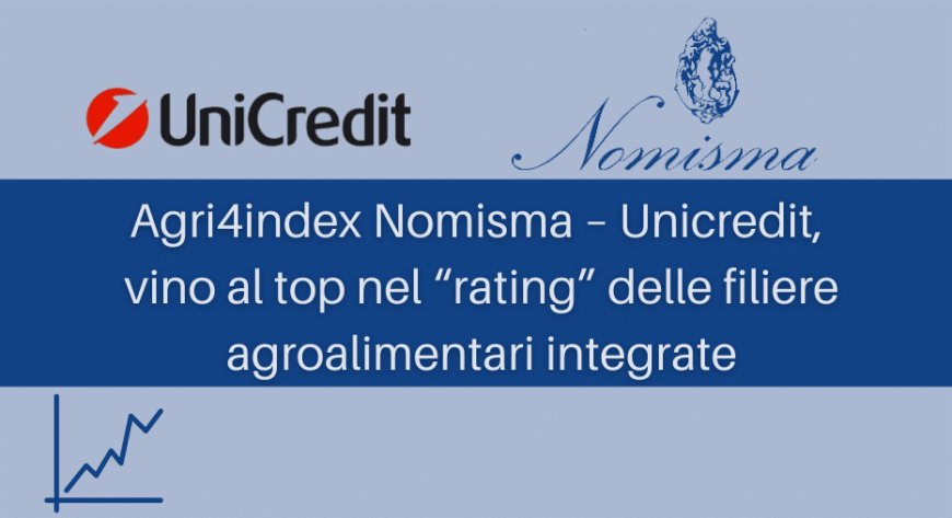 Agri4index Nomisma – Unicredit, vino al top nel “rating” delle filiere agroalimentari integrate