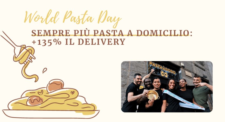 World Pasta Day. Sempre più pasta a domicilio: +135% il delivery