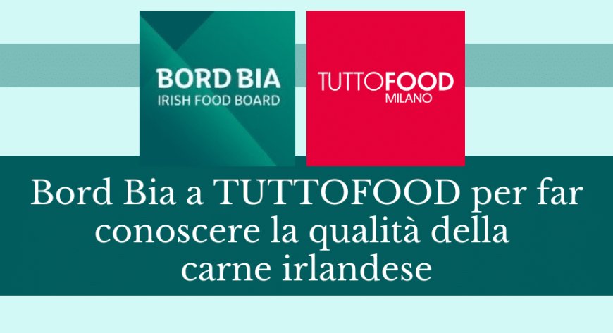 Bord Bia a TUTTOFOOD per far conoscere la qualità della carne irlandese