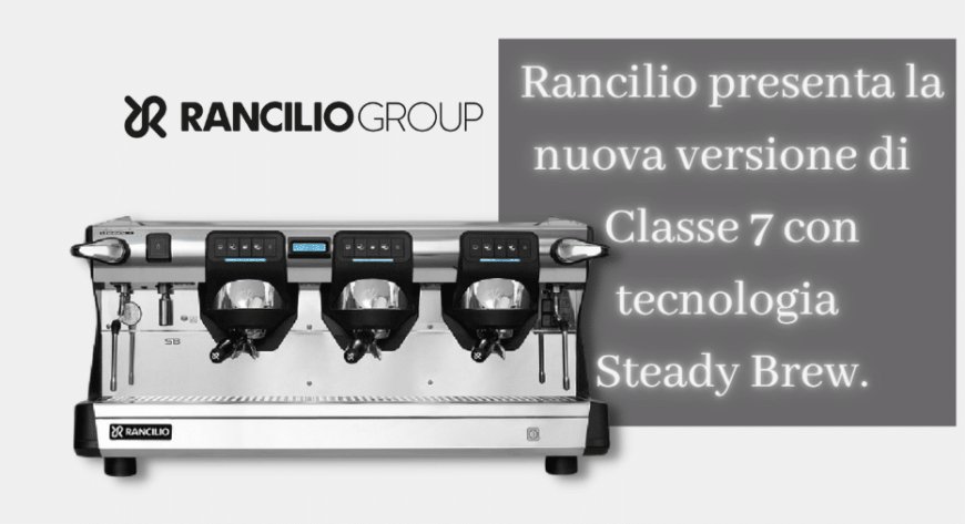 Rancilio presenta la nuova versione di Classe 7 con tecnologia Steady Brew