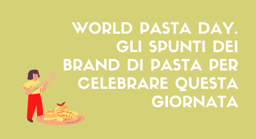 World Pasta Day. Gli spunti dei brand di pasta per celebrare questa giornata