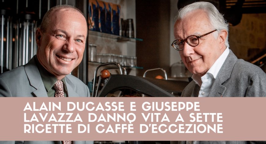 Alain Ducasse e Giuseppe Lavazza danno vita a sette ricette di caffè d’eccezione