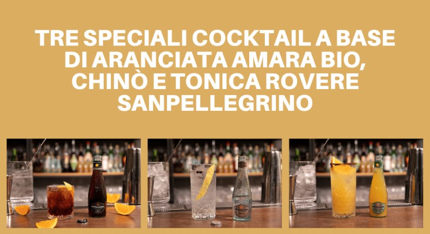 Tre speciali cocktail a base di Aranciata Amara Bio, Chinò e Tonica Rovere Sanpellegrino