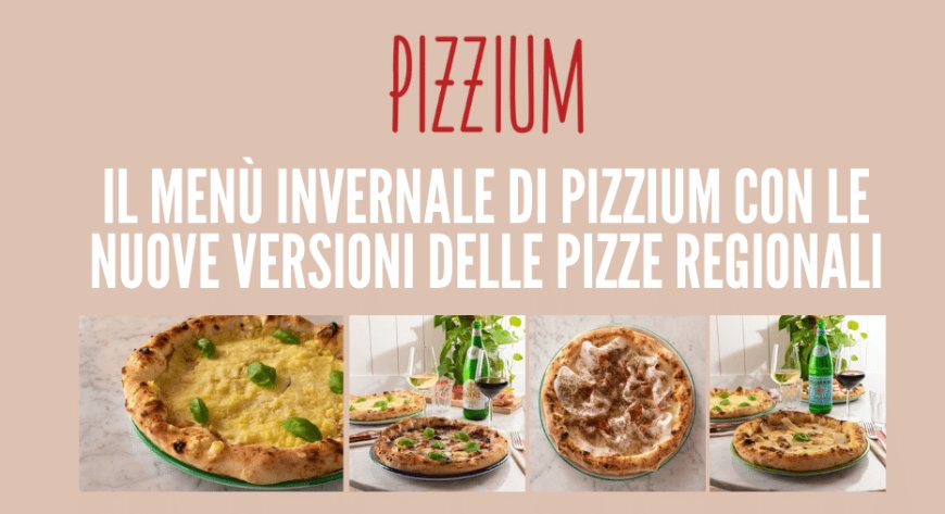 Il menù invernale di PIZZIUM con le nuove versioni delle pizze regionali