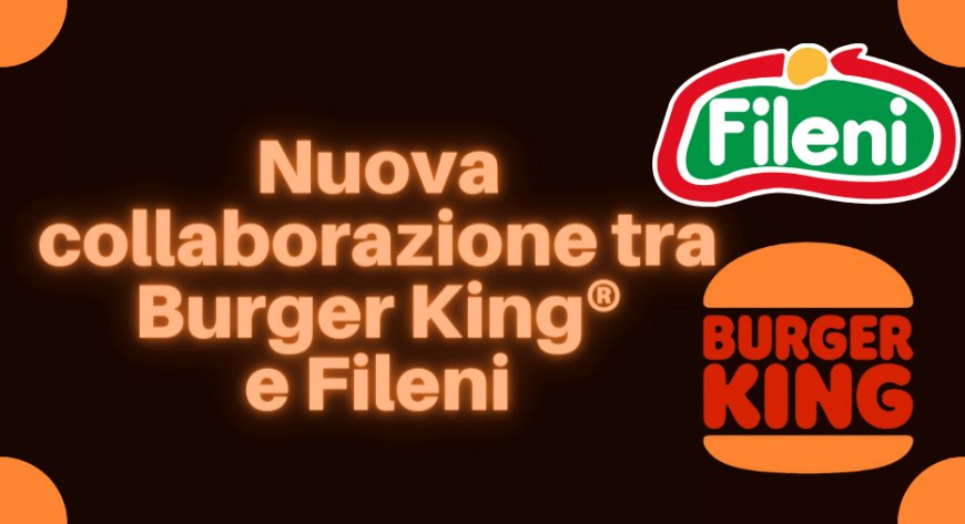 Nuova collaborazione tra Burger King®e Fileni