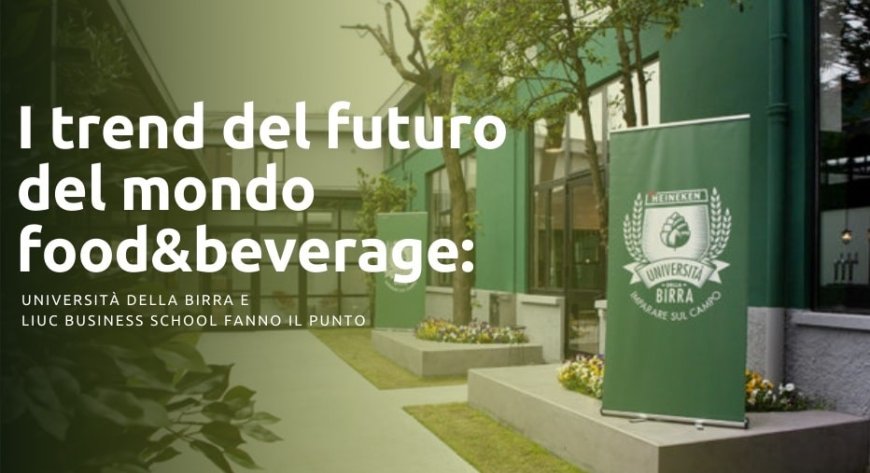 I trend del futuro del mondo food&beverage: Università della Birra e LIUC Business School fanno il punto