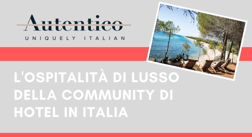 Autentico Hotels: l'ospitalità di lusso della community di Hotel in Italia
