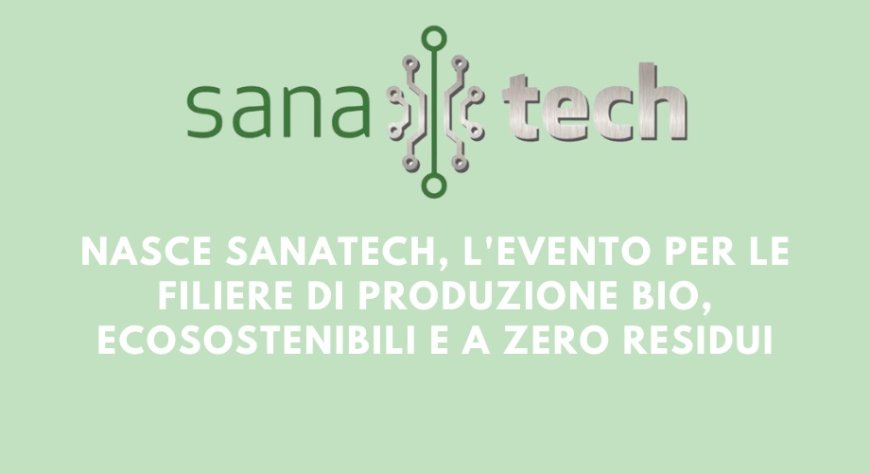 Sana. Nasce Sanatech, l'evento per le filiere di produzione bio, ecosostenibili e a zero residui