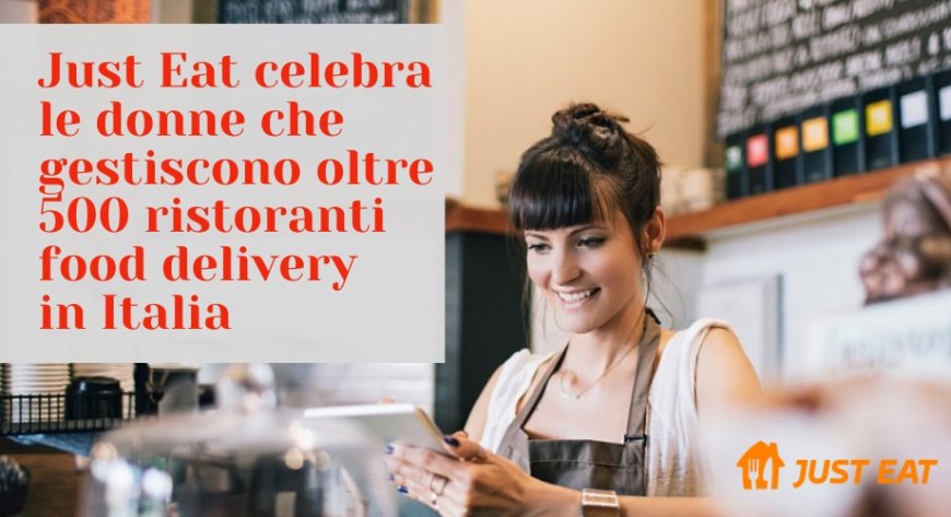 Just Eat celebra le donne che gestiscono oltre 500 ristoranti food delivery in Italia