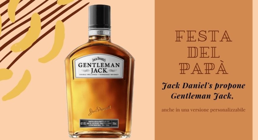 Festa del papà: Jack Daniel's propone Gentleman Jack, anche in una versione personalizzabile
