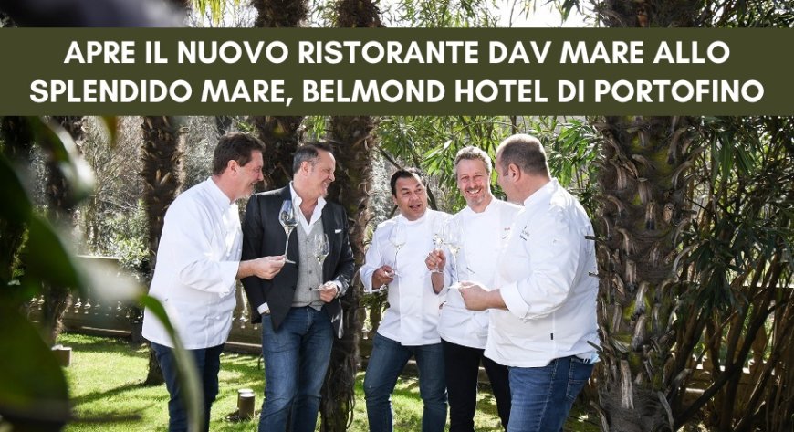 Apre il nuovo ristorante DaV Mare allo Splendido Mare, Belmond Hotel di Portofino