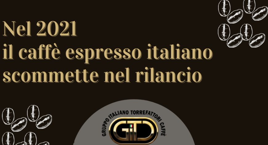 Nel 2021 il caffè espresso italiano scommette nel rilancio