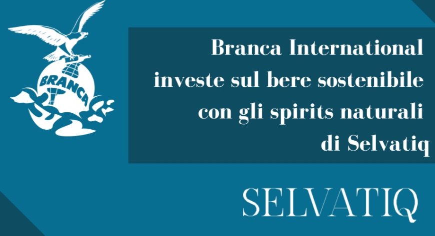 Branca International investe sul bere sostenibile con gli spirits naturali di Selvatiq