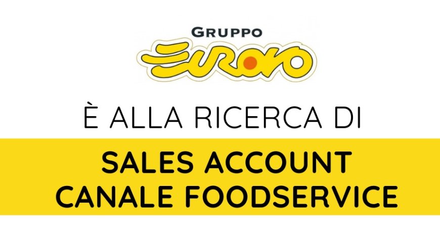 Gruppo Eurovo cerca Sales Account, canale Foodservice