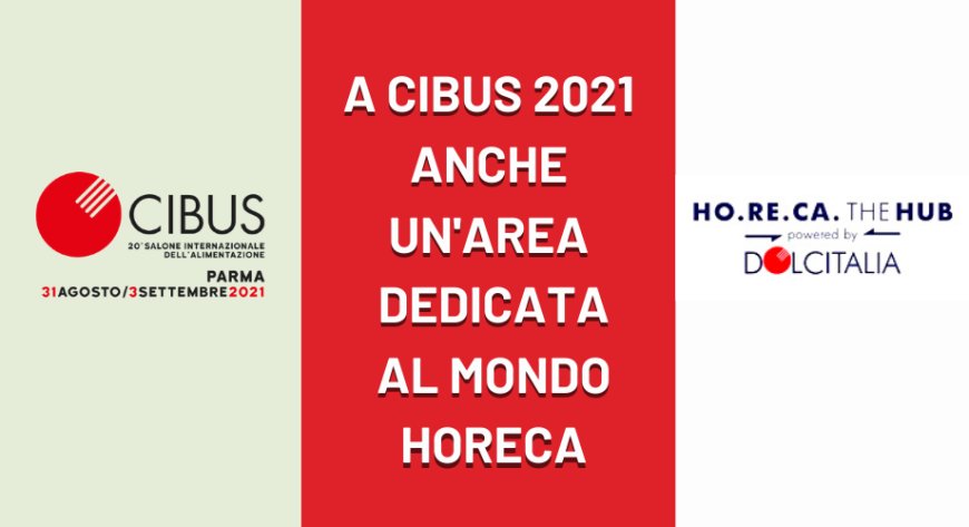 A Cibus 2021 anche un'area dedicata al mondo Horeca