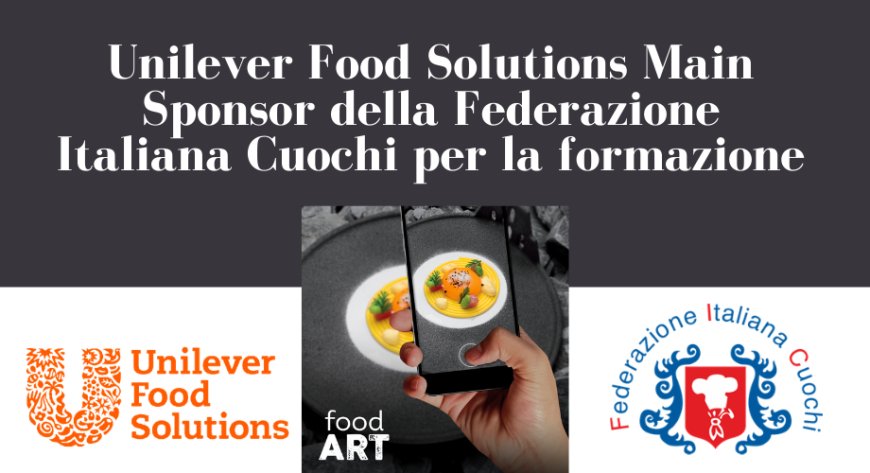 Unilever Food Solutions Main Sponsor della Federazione Italiana Cuochi per la formazione