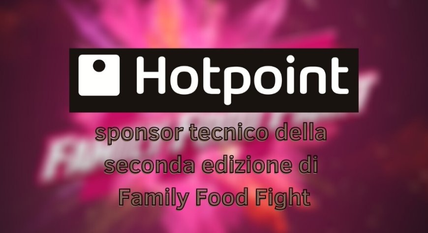 Hotpoint sponsor tecnico della seconda edizione di Family Food Fight