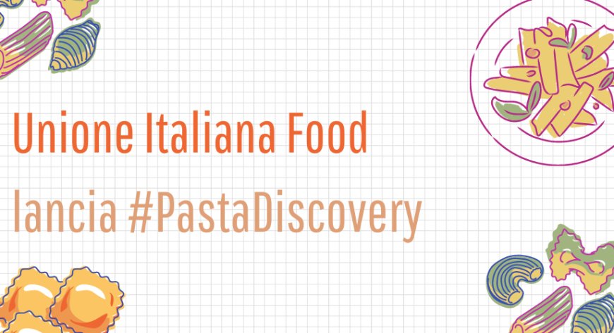 Unione Italiana Food lancia #PastaDiscovery