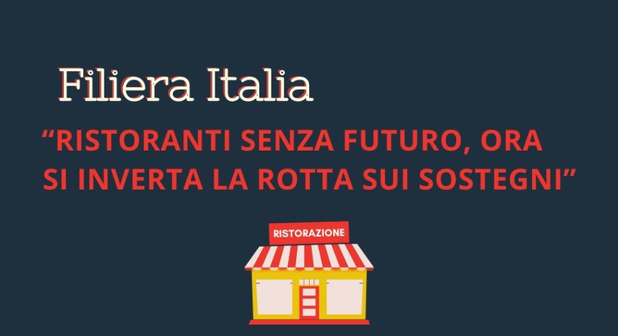 Filiera Italia: “Ristoranti senza futuro, ora si inverta la rotta sui sostegni”