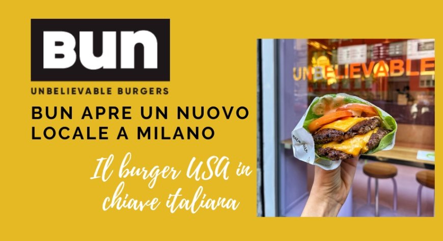 BUN apre un nuovo locale a Milano. Il burger USA in chiave italiana