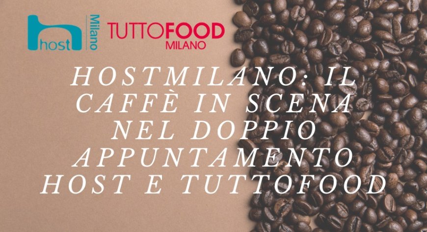 HostMilano: il caffè in scena nel doppio appuntamento Host e TUTTOFOOD